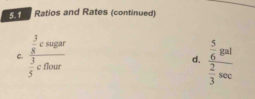 5.1 a Ratios and Rates (continued) 
C. frac  3/8 csugar 3/5 chour
d. frac  5/6 gal 2/3 sec 