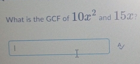 What is the GCF of 10x^2 and 7|F 6x? 
A