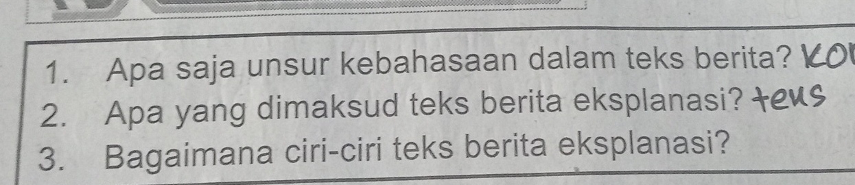 Apa saja unsur kebahasaan dalam teks berita? 
2. Apa yang dimaksud teks berita eksplanasi? 
3. Bagaimana ciri-ciri teks berita eksplanasi?