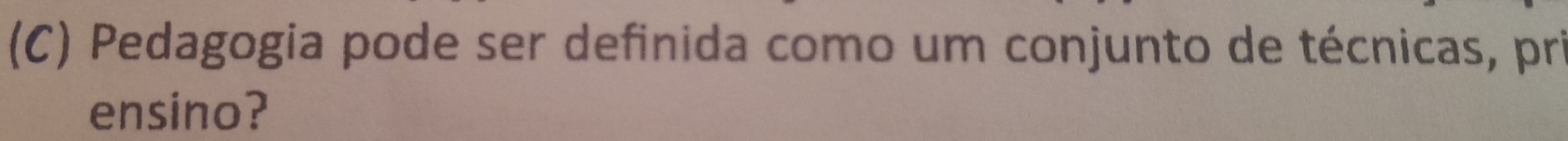 Pedagogia pode ser definida como um conjunto de técnicas, pri 
ensino?