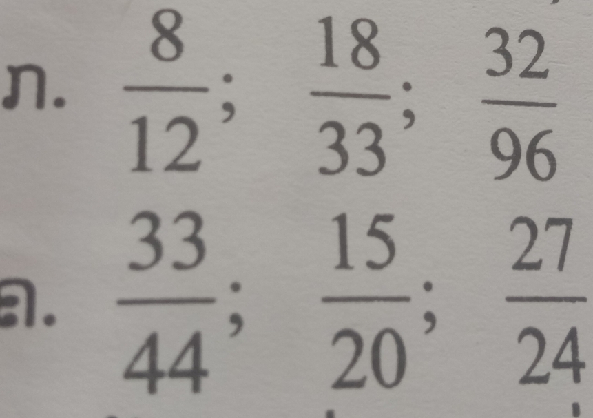  8/12 ;  18/33 ;  32/96 
a.  33/44 ;  15/20 ;  27/24 