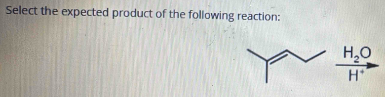 Select the expected product of the following reaction:
^circ  H_2 O
H