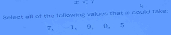 x
Select all of the following values that x could take:
7, -1, 9, 0, 5