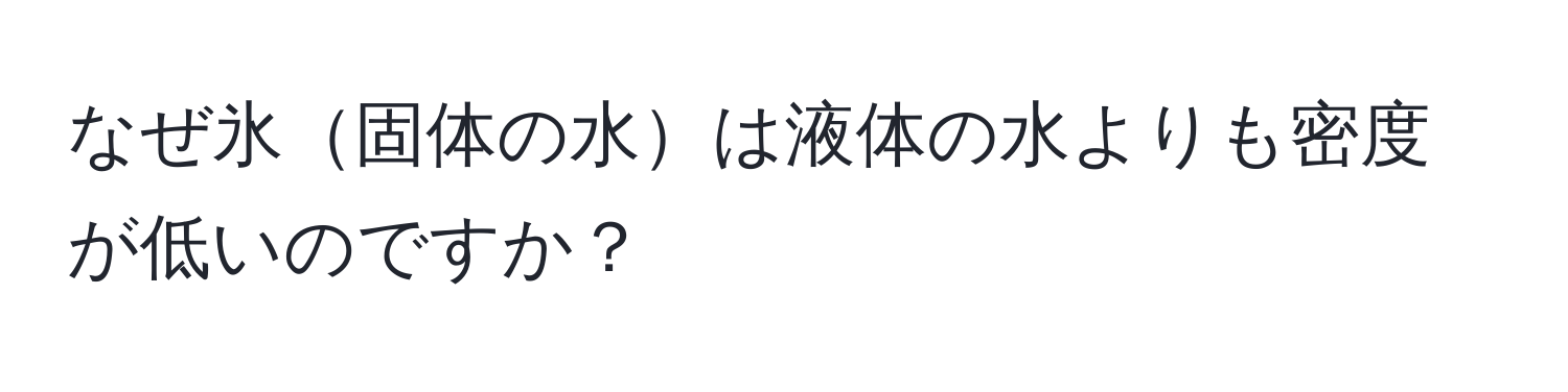 なぜ氷固体の水は液体の水よりも密度が低いのですか？