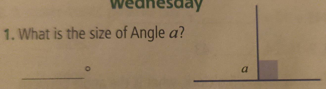 weanesday 
1. What is the size of Angle a? 
_ 
。
a