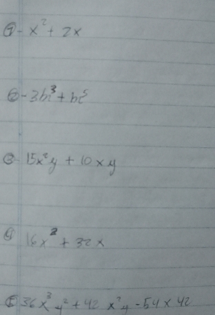 boxed -x^2+2x
6-3b^3+bc^5
15x^2y+10xy
16x^2+32x
36x^3y^2+42x^2y-54x42