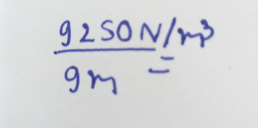  (9250N/m^3)/9m =m^3