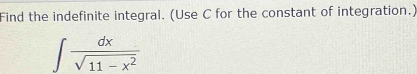 Find the indefinite integral. (Use C for the constant of integration.)
∈t  dx/sqrt(11-x^2) 