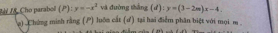 Cho parabol (P): y=-x^2 và đường thẳng (d): y=(3-2m)x-4. 
a) Chứng minh rằng (P) luôn cắt (d) tại hai điểm phân biệt với mọi m.
n