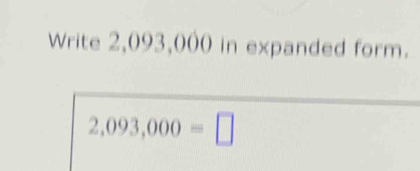 Write 2,093,000 in expanded form.
2,093,000=□