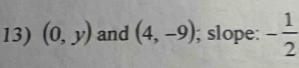 (0,y) and (4,-9); slope: - 1/2 