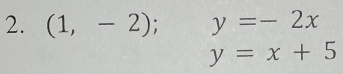 (1,-2); y=-2x
y=x+5