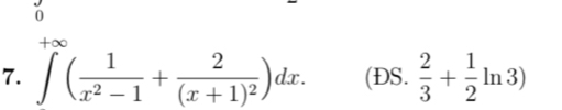 0 

7. ∈t ( 1/x^2-1 +frac 2(x+1)^2)dx. (DS.  2/3 + 1/2 ln 3)