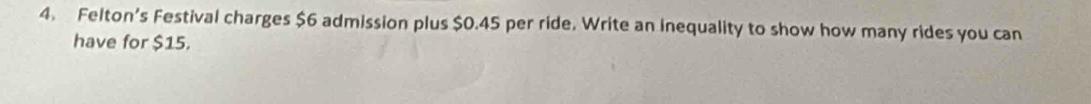 Felton’s Festival charges $6 admission plus $0.45 per ride. Write an inequality to show how many rides you can 
have for $15.