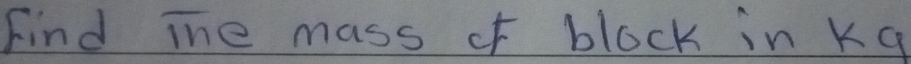 Find The mass of block in kg