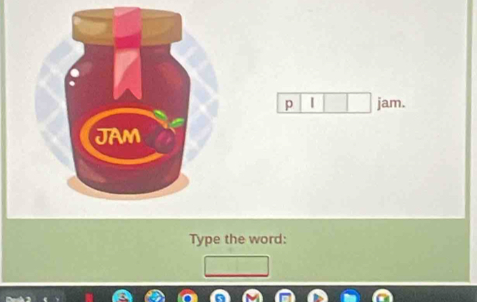 jam. 
Type the word: