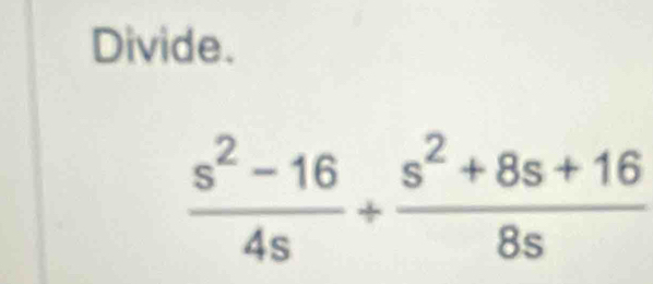 Divide.
 (s^2-16)/4s + (s^2+8s+16)/8s 