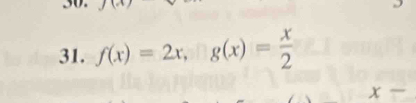 1 
31. f(x)=2x, g(x)= x/2 
x