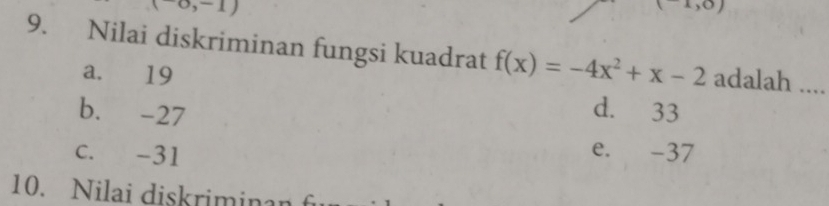 o,-1) 
o) 
9. Nilai diskriminan fungsi kuadrat f(x)=-4x^2+x-2 adalah ....
a. 19 d. 33
b. -27
c. -31
e. -37
10. Nilai diskriminan