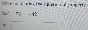 Solve for x using the square root property.
2x^2-72=-42
x=□