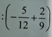 :(- 5/12 + 2/9 )