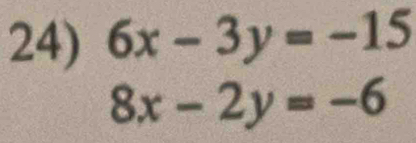 6x-3y=-15
8x-2y=-6