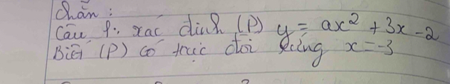 chan : 
Can P. xac dùng (p) y=ax^2+3x-2
Biēi (P) co trac doi scing x=-3