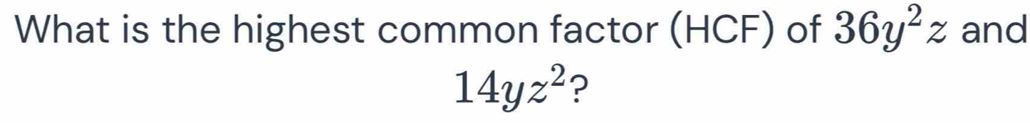 What is the highest common factor (HCF) of 36y^2z and
14yz^2 ?