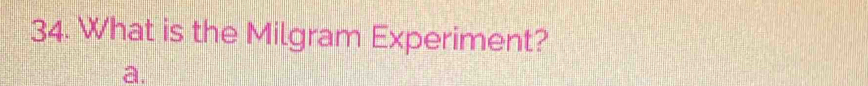 What is the Milgram Experiment? 
a.