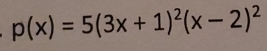 p(x)=5(3x+1)^2(x-2)^2