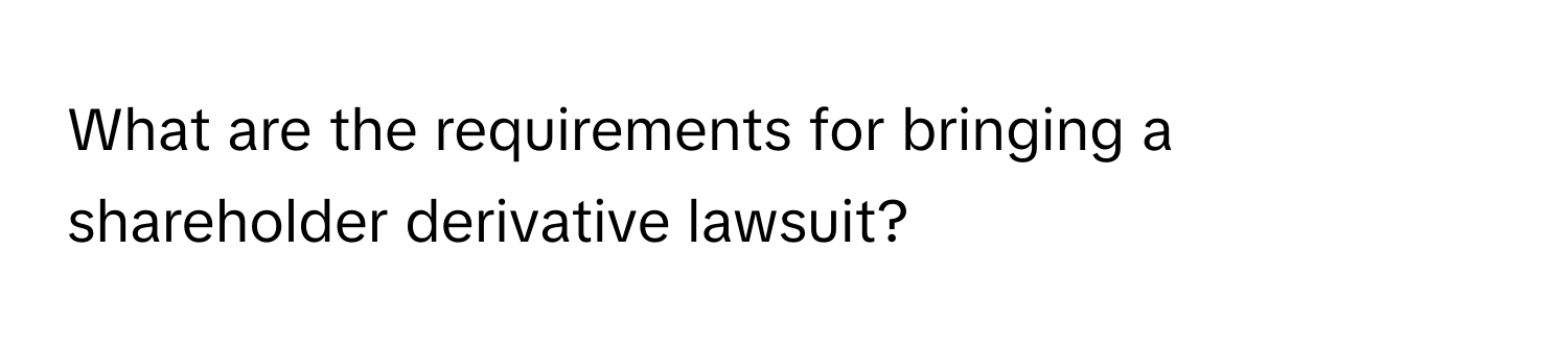 What are the requirements for bringing a shareholder derivative lawsuit?