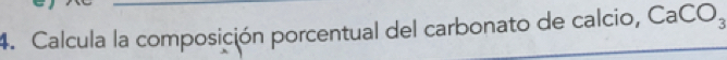 Calcula la composición porcentual del carbonato de calcio, C. aCO_3