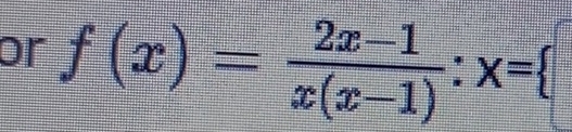 or f(x)= (2x-1)/x(x-1) :x=