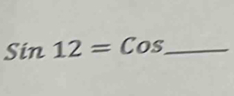 Sin12=Cos _