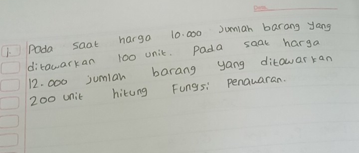 Poda saat harga 10. 000 Jumian barang yong 
ditawarkan 100 unic. Pada saak harga
12. 000 jumlan barang yang ditowar kan
200 unit hikung Fungs: penauaran.