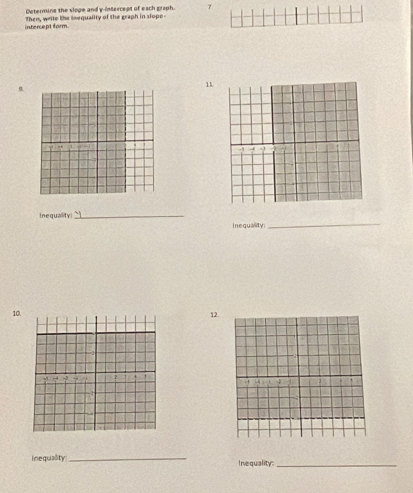 Determine the slope and y-intercept of each graph. 7 
Then, write the inequality of the graph in slope 
intercept form. 
11 
9.
-5 -4 -2
_ 
Inequality_ 
Inequality 
10.12 
Inequality_ 
Inequality:_