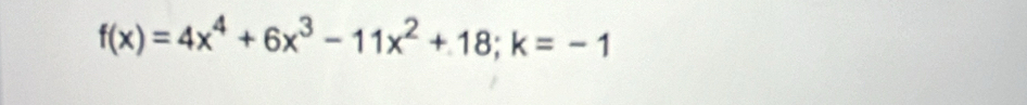 f(x)=4x^4+6x^3-11x^2+18; k=-1