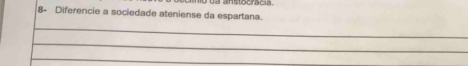 a anstocracia. 
8- Diferencie a sociedade ateniense da espartana. 
_ 
_ 
_