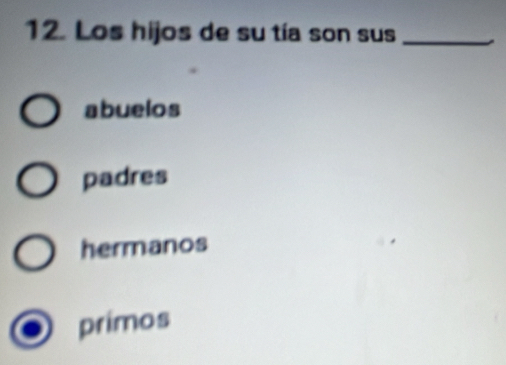 Los hijos de su tía son sus_
abuelos
padres
hermanos
primos