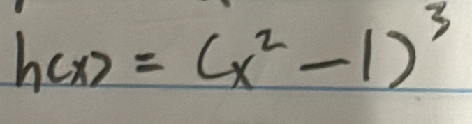 h(x)=(x^2-1)^3