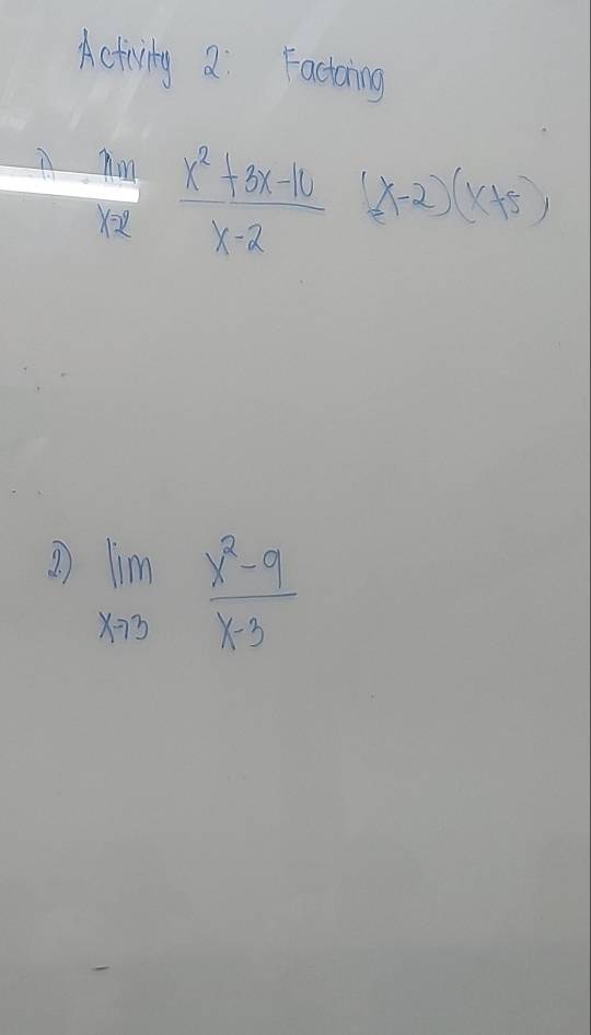 Activity a Facting
 Au/x-2  (x^2+3x-10)/x-2  (x-2)(x+5)
? limlimits _xto 3 (x^2-9)/x-3 