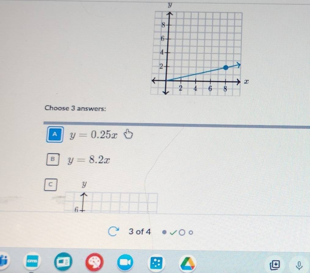 y
Choose 3 answers:
A y=0.25x
B y=8.2x
C Y
3 of 4