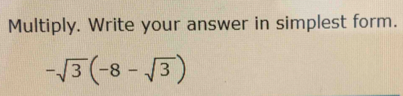 Multiply. Write your answer in simplest form.
-sqrt(3)(-8-sqrt(3))