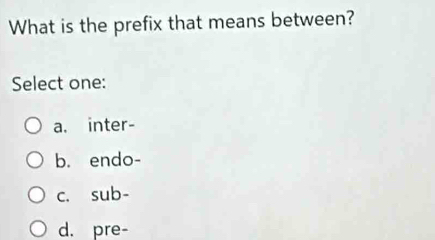 Solved: What is the prefix that means between? Select one: a. inter- b ...