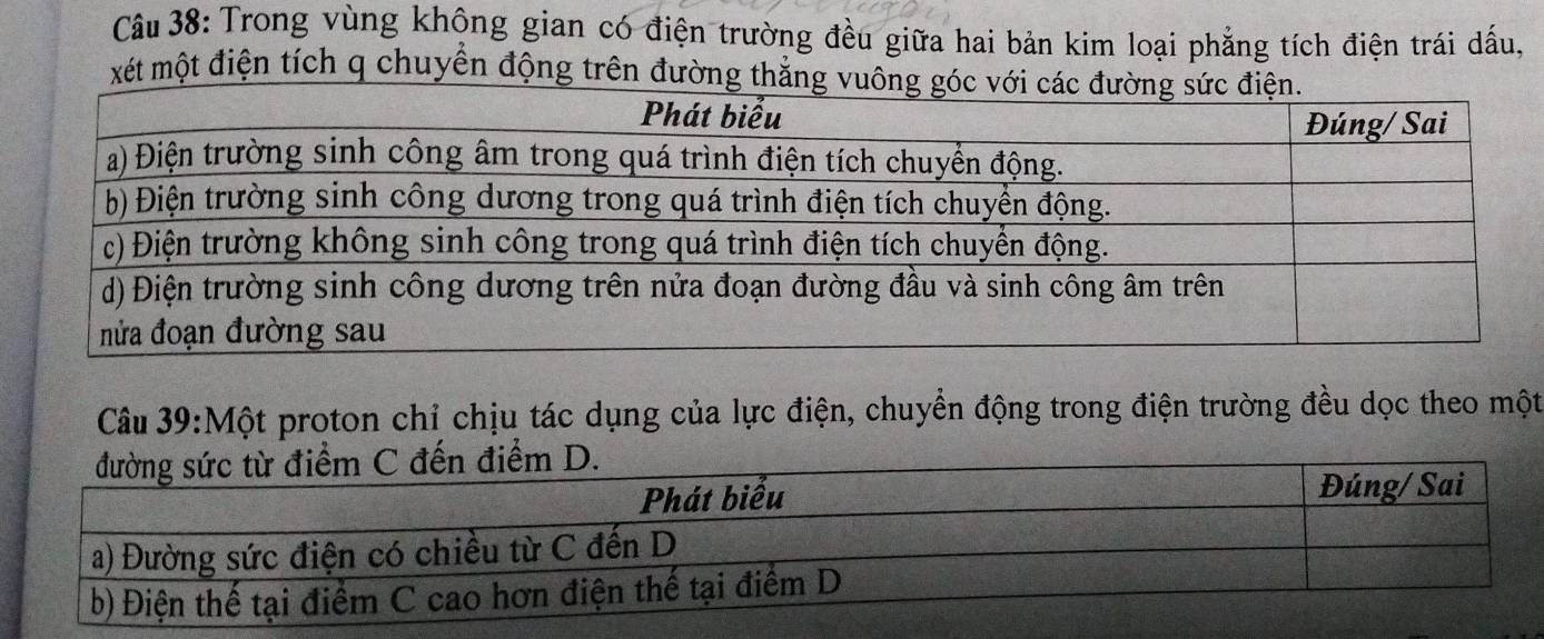 Trong vùng không gian có điện trường đều giữa hai bản kim loại phẳng tích điện trái dấu, 
xét một điện tích q chuyển động trên đư 
Câu 39:Một proton chỉ chịu tác dụng của lực điện, chuyển động trong điện trường đều dọc theo một