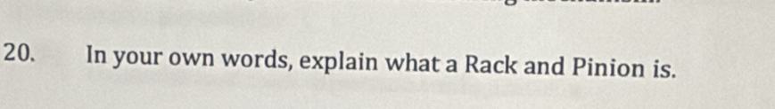 In your own words, explain what a Rack and Pinion is.