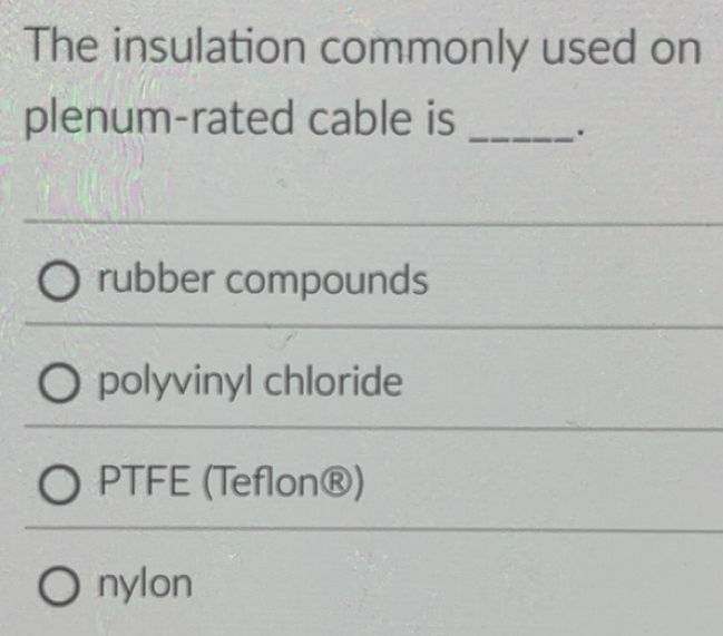 Solved: The insulation commonly used on plenum-rated cable is_ . rubber ...