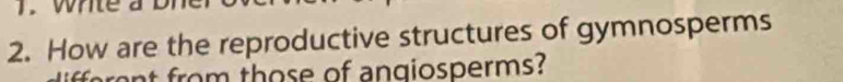 How are the reproductive structures of gymnosperms 
t rom those of angiosperms?