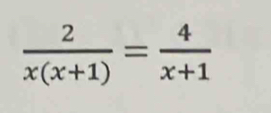  2/x(x+1) = 4/x+1 