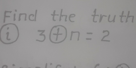 Find the truth 
2 3+n=2